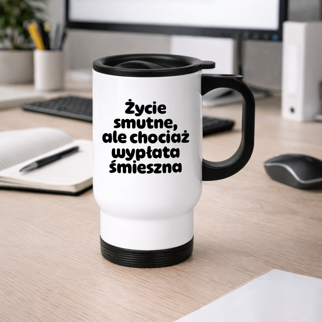 Kubek termiczny z nadrukiem "Życie smutne, ale chociaż wypłata śmieszna"
