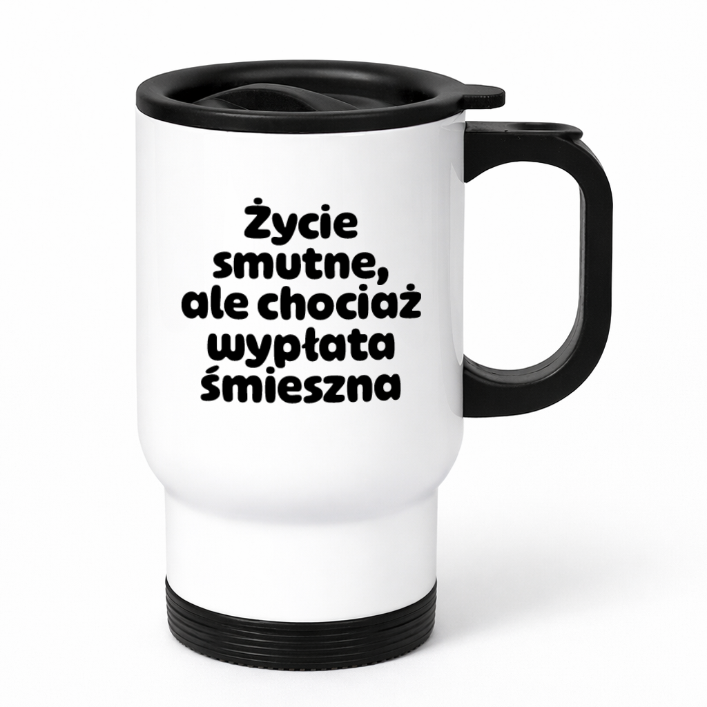 Kubek termiczny z nadrukiem "Życie smutne, ale chociaż wypłata śmieszna"