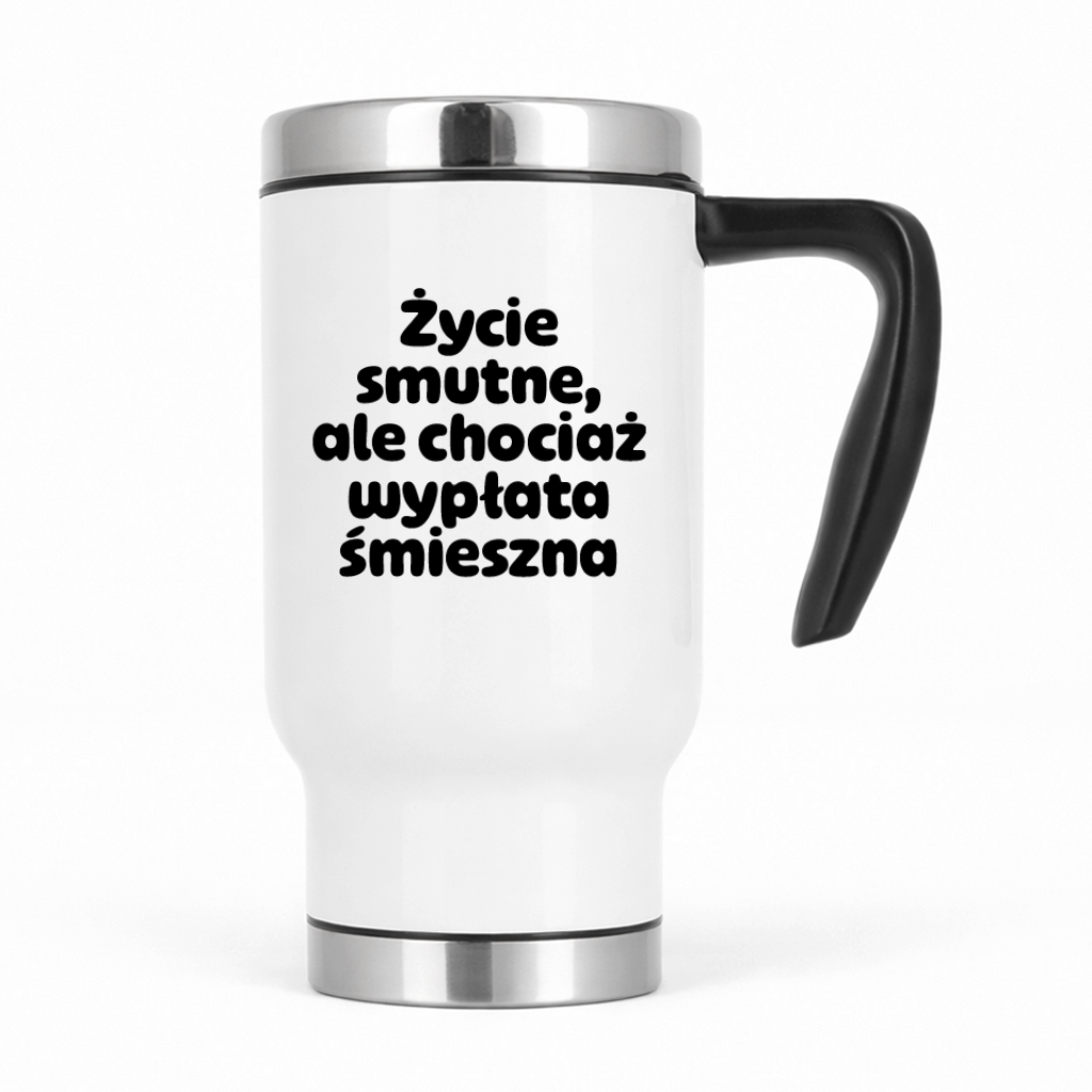 Kubek termiczny z nadrukiem "Życie smutne, ale chociaż wypłata śmieszna"