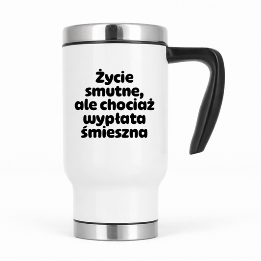 Kubek termiczny z nadrukiem "Życie smutne, ale chociaż wypłata śmieszna"