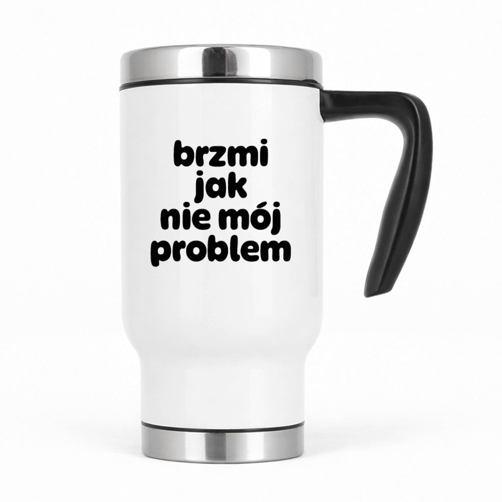 Kubek termiczny z nadrukiem "brzmi jak nie mój problem"