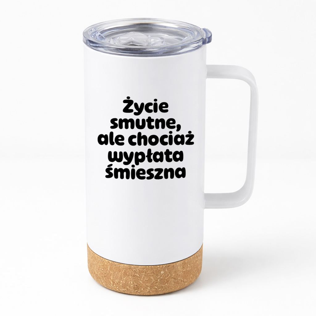 Kubek termiczny z nadrukiem "Życie smutne, ale chociaż wypłata śmieszna"
