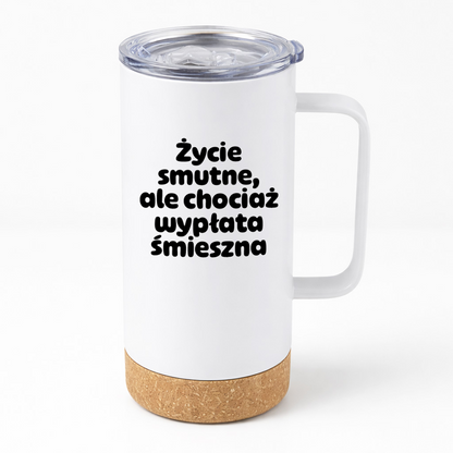 Kubek termiczny z nadrukiem "Życie smutne, ale chociaż wypłata śmieszna"