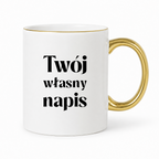 Kubek z własnym napisem BIAŁY ze ZŁOTĄ obwódką i uchem