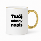 Kubek z własnym napisem BIAŁY ze ZŁOTĄ obwódką i uchem