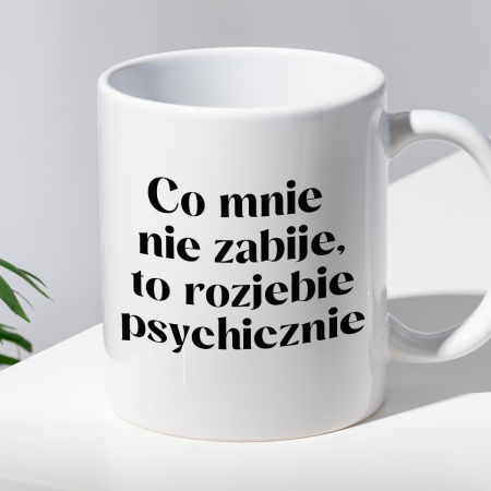 Kubek z nadrukiem "Co mnie nie zabije, to rozjebie psychicznie" zdjęcie 2