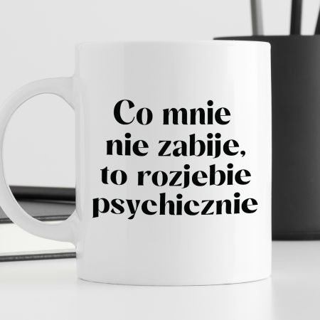 Kubek z nadrukiem "Co mnie nie zabije, to rozjebie psychicznie" zdjęcie 3