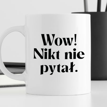 Kubek z nadrukiem "Wow! Nikt nie pytał." zdjęcie 3